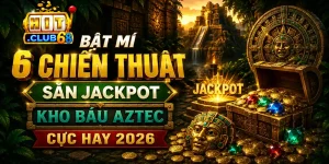 Bật Mí 6 Chiến Thuật Săn Jackpot Kho Báu Aztec Cực Hay 2026